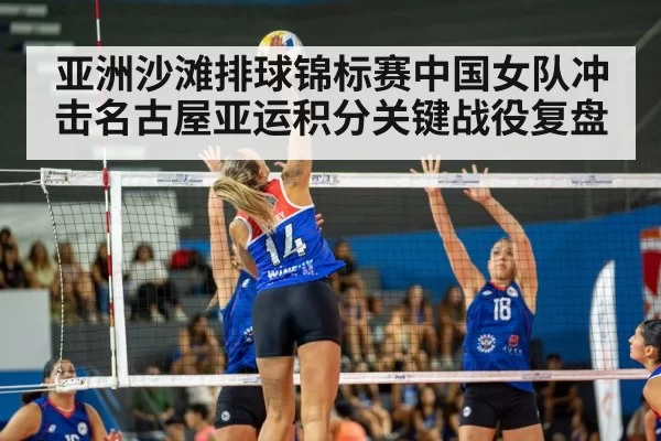 亚洲沙滩排球锦标赛中国女队冲击名古屋亚运积分关键战役复盘